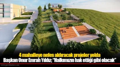 4 mahalleye nefes aldıracak projeler yolda