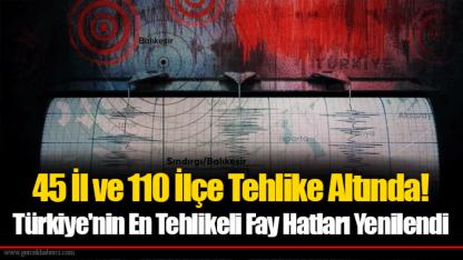 45 İl ve 110 İlçe Tehlike Altında! Türkiye'nin En Tehlikeli Fay Hatları Yenilendi
