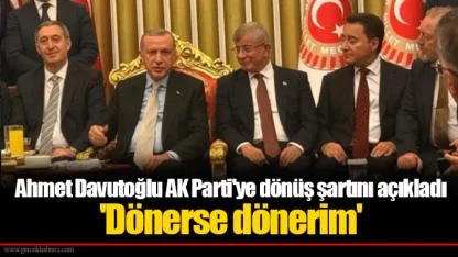 Ahmet Davutoğlu AK Parti'ye dönüş şartını açıkladı 'Dönerse dönerim'