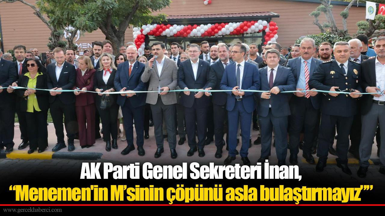 AK Parti Genel Sekreteri İnan, “Menemen'in M’sinin çöpünü asla bulaştırmayız””