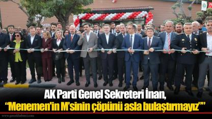 AK Parti Genel Sekreteri İnan,  “Menemen'in M’sinin çöpünü asla bulaştırmayız””