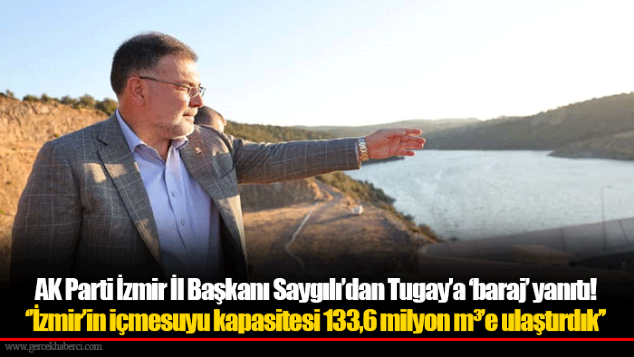 AK Parti İzmir İl Başkanı Saygılı’dan Tugay’a ‘baraj’ yanıtı!