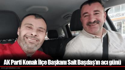 AK Parti Konak İlçe Başkanı Sait Başdaş’ın acı günü