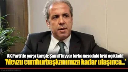 AK Parti'de çarşı karıştı: Şamil Tayyar torba yasadaki krizi açıkladı! 'Mevzu cumhurbaşkanımıza kadar ulaşınca...'