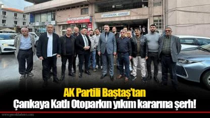 AK Partili Baştaş’tan Çankaya Katlı Otoparkın yıkım kararına şerh!