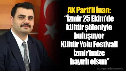 AK Parti’li İnan:  “İzmir 25 Ekim’de kültür şöleniyle buluşuyor. Kültür Yolu Festivali İzmir’imize hayırlı olsun”