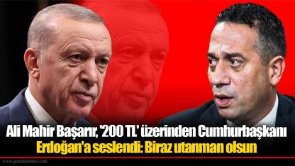 Ali Mahir Başarır, '200 TL' üzerinden Cumhurbaşkanı Erdoğan'a seslendi: Biraz utanman olsun