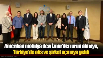 Amerikan mobilya devi İzmir’den ürün almaya, Türkiye’de ofis ve şirket açmaya geldi