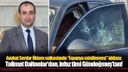 Avukat Serdar Öktem suikastında “İspanya misillemesi” iddiası: Talimat Daltonlar’dan, infaz timi Gündoğmuş’tan!