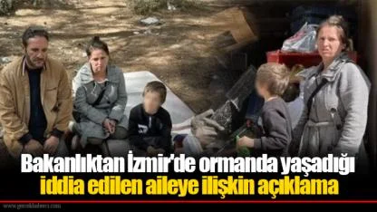 Bakanlıktan İzmir'de ormanda yaşadığı iddia edilen aileye ilişkin açıklama