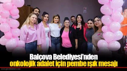 Balçova Belediyesi’nden onkolojik adalet için pembe ışık mesajı