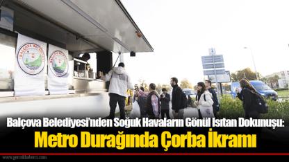 Balçova Belediyesi’nden Soğuk Havaların Gönül Isıtan Dokunuşu: Metro Durağında Çorba İkramı