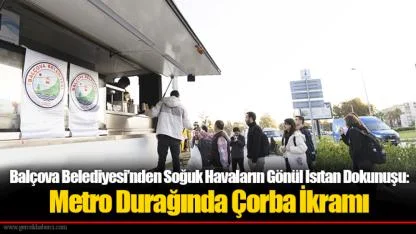Balçova Belediyesi’nden Soğuk Havaların Gönül Isıtan Dokunuşu: Metro Durağında Çorba İkramı