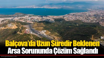 Balçova’da Uzun Süredir Beklenen Arsa Sorununda Çözüm Sağlandı