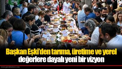 Başkan Eşki’den tarıma, üretime ve yerel değerlere dayalı yeni bir vizyon