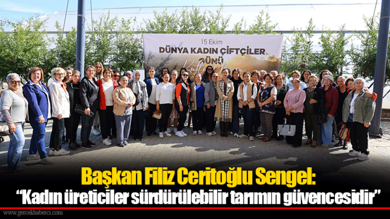 Başkan Filiz Ceritoğlu Sengel: “Kadın üreticiler sürdürülebilir tarımın güvencesidir”