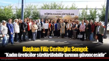 Başkan Filiz Ceritoğlu Sengel: “Kadın üreticiler sürdürülebilir tarımın güvencesidir”