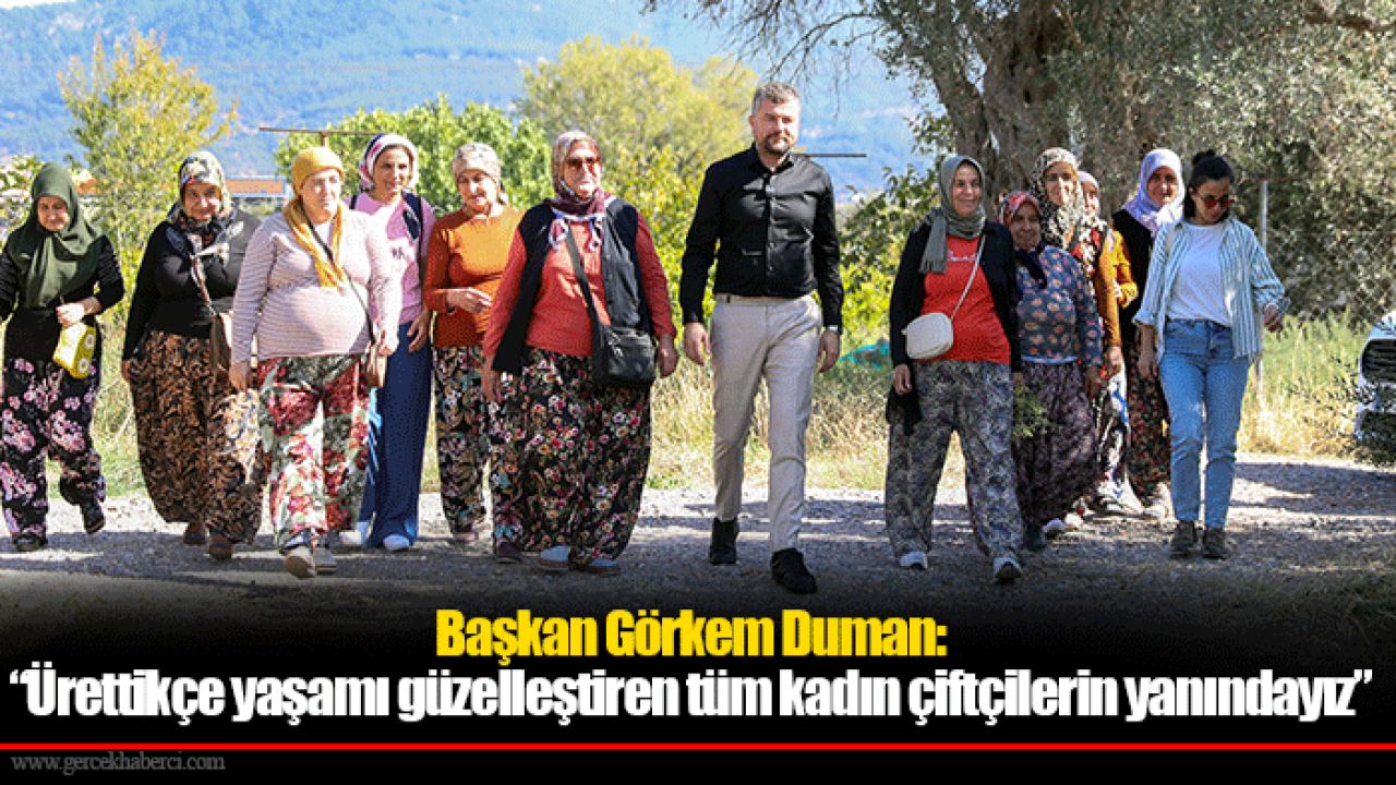Başkan Görkem Duman: “Ürettikçe yaşamı güzelleştiren tüm kadın çiftçilerin yanındayız”