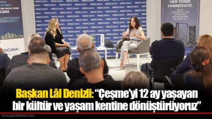 Başkan Lâl Denizli: “Çeşme’yi 12 ay yaşayan bir kültür ve yaşam kentine dönüştürüyoruz”
