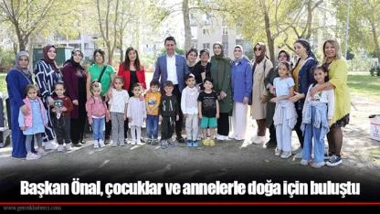 Başkan Önal, çocuklar ve annelerle doğa için buluştu