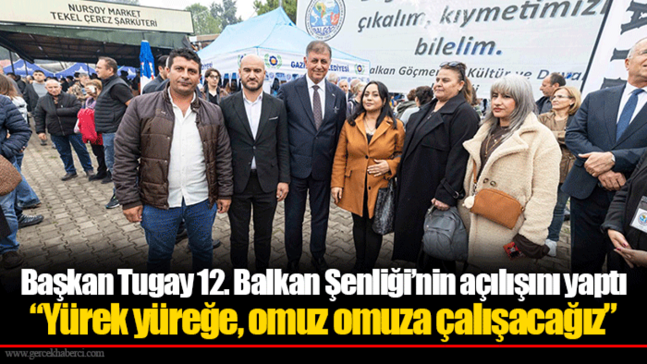 Başkan Tugay 12. Balkan Şenliği’nin açılışını yaptı “Yürek yüreğe, omuz omuza çalışacağız”