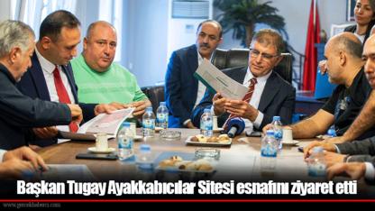Başkan Tugay Ayakkabıcılar Sitesi esnafını ziyaret etti