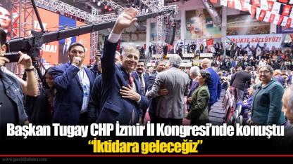 Başkan Tugay CHP İzmir İl Kongresi’nde konuştu  “İktidara geleceğiz”