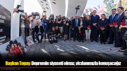 Başkan Tugay: Depremin siyaseti olmaz, vicdanımızla konuşacağız