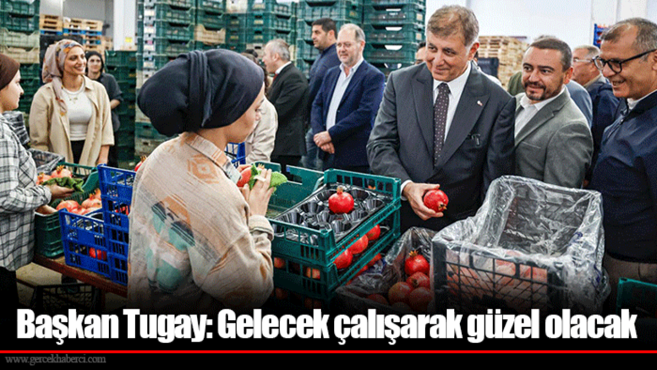 Başkan Tugay: Gelecek çalışarak güzel olacak
