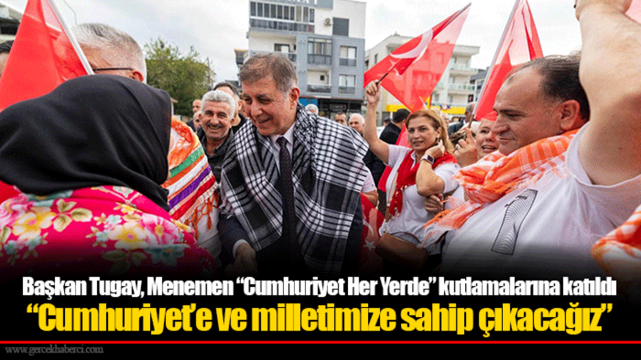 Başkan Tugay, Menemen “Cumhuriyet Her Yerde” kutlamalarına katıldı
