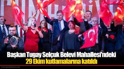 Başkan Tugay Selçuk Belevi Mahallesi'ndeki 29 Ekim kutlamalarına katıldı