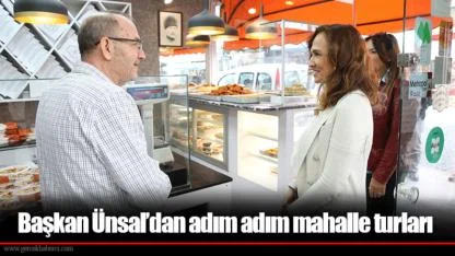 Başkan Ünsal’dan adım adım mahalle turları
