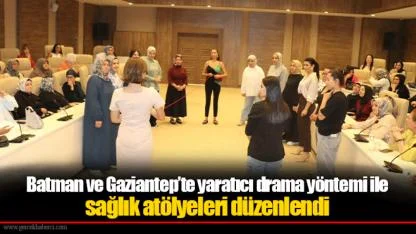 Batman ve Gaziantep’te yaratıcı drama yöntemi ile sağlık atölyeleri düzenlendi