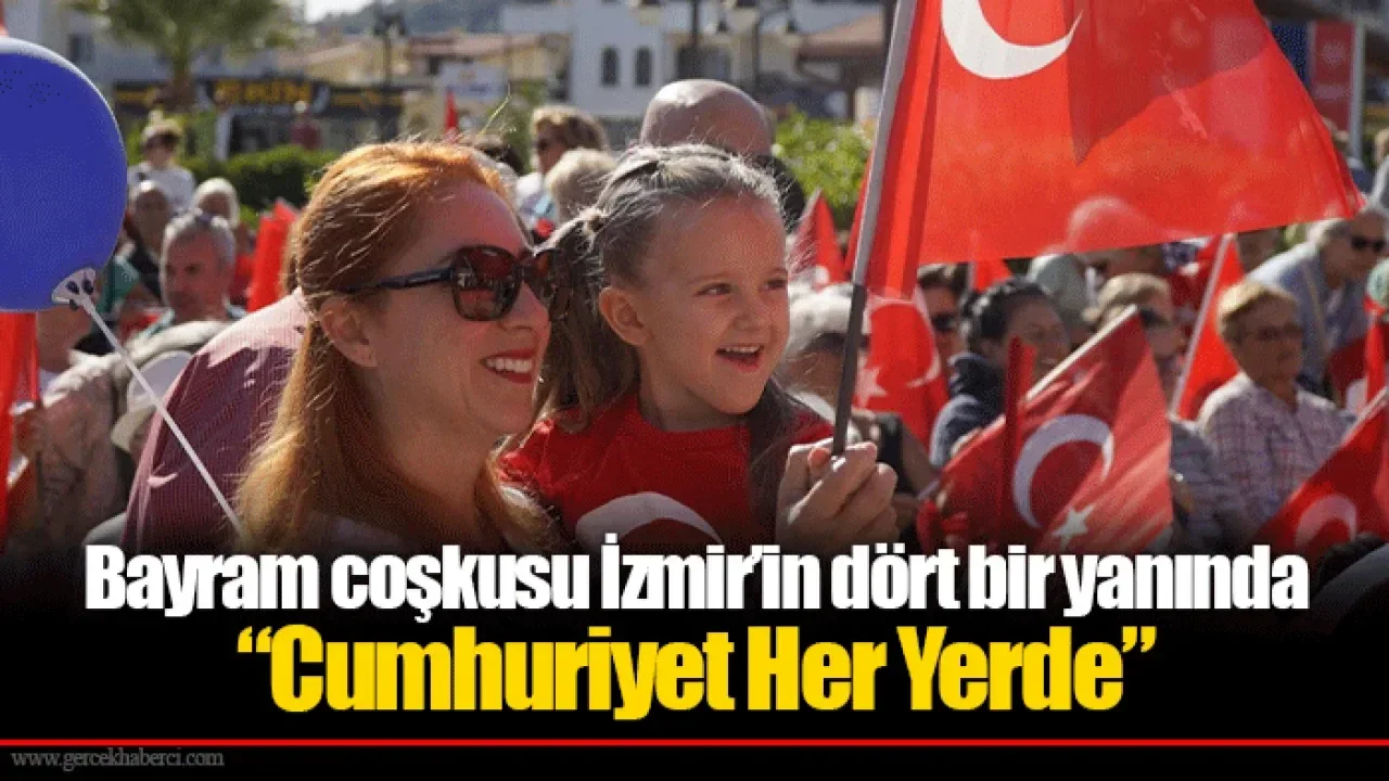Bayram coşkusu İzmir’in dört bir yanında: “Cumhuriyet Her Yerde”