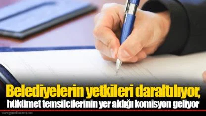 Belediyelerin yetkileri daraltılıyor, hükümet temsilcilerinin yer aldığı komisyon geliyor