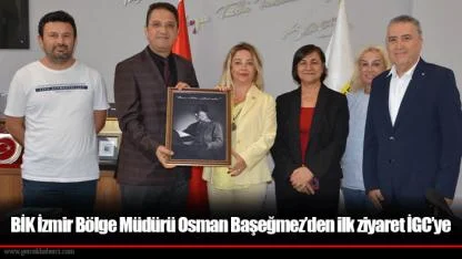 BİK İzmir Bölge Müdürü Osman Başeğmez’den ilk ziyaret İGC’ye