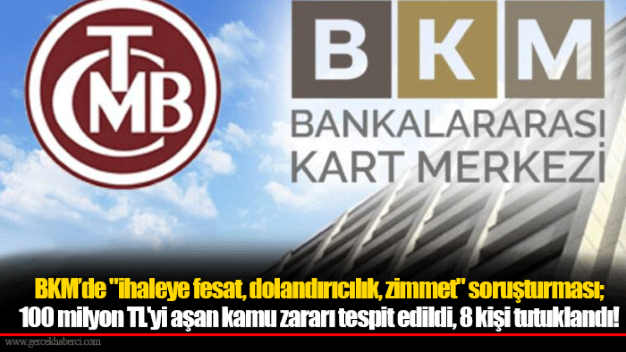 BKM’de "ihaleye fesat, dolandırıcılık, zimmet" soruşturması;  100 milyon TL'yi aşan kamu zararı tespit edildi, 8 kişi tutuklandı!