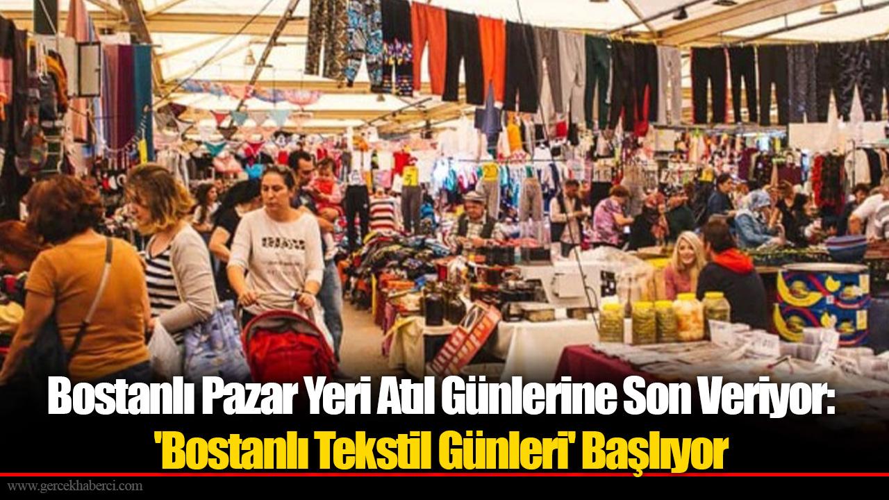 Bostanlı Pazar Yeri Atıl Günlerine Son Veriyor: &#039;Bostanlı Tekstil Günleri&#039; Başlıyor