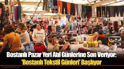 Bostanlı Pazar Yeri Atıl Günlerine Son Veriyor: 'Bostanlı Tekstil Günleri' Başlıyor