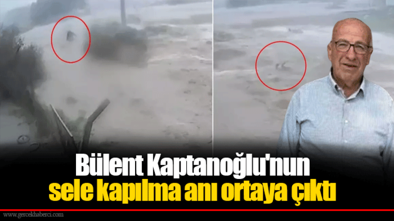 Bülent Kaptanoğlu'nun sele kapılma anı ortaya çıktı