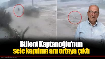 Bülent Kaptanoğlu'nun sele kapılma anı ortaya çıktı