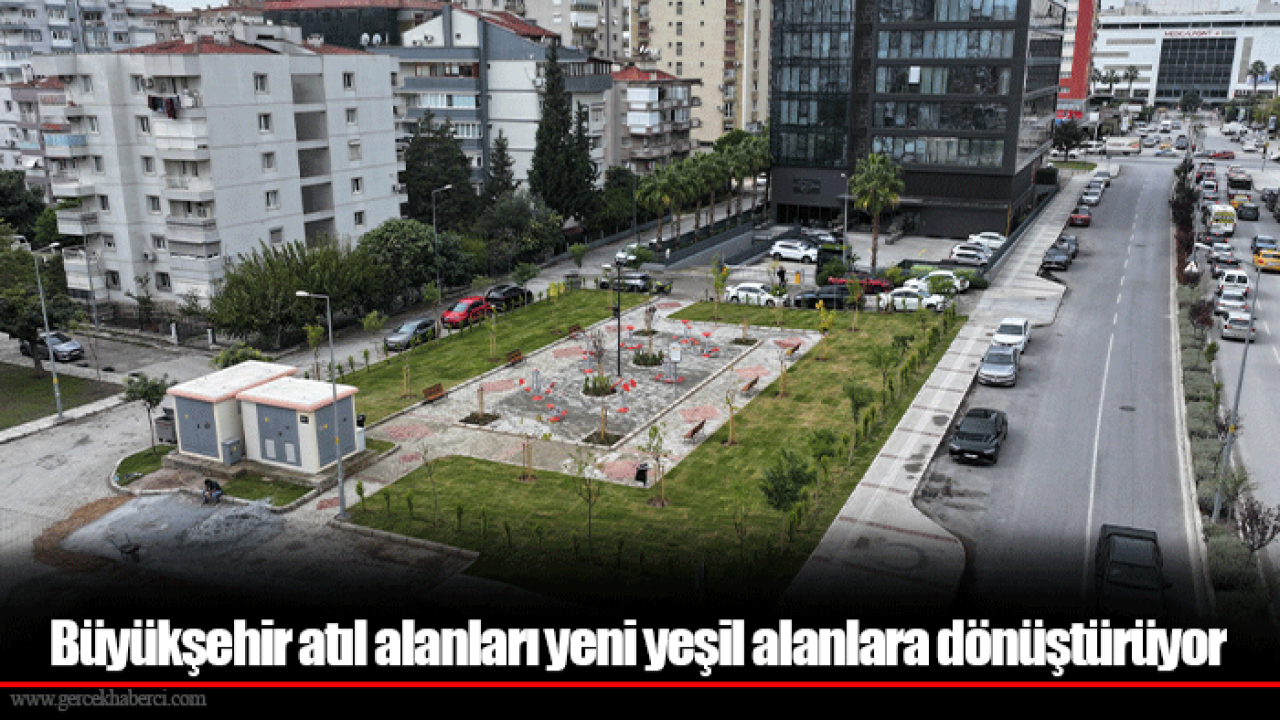 Büyükşehir atıl alanları yeni yeşil alanlara dönüştürüyor
