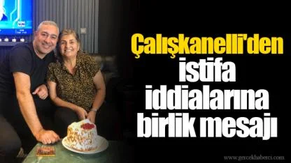Çalışkanelli'den istifa iddialarına birlik mesajı