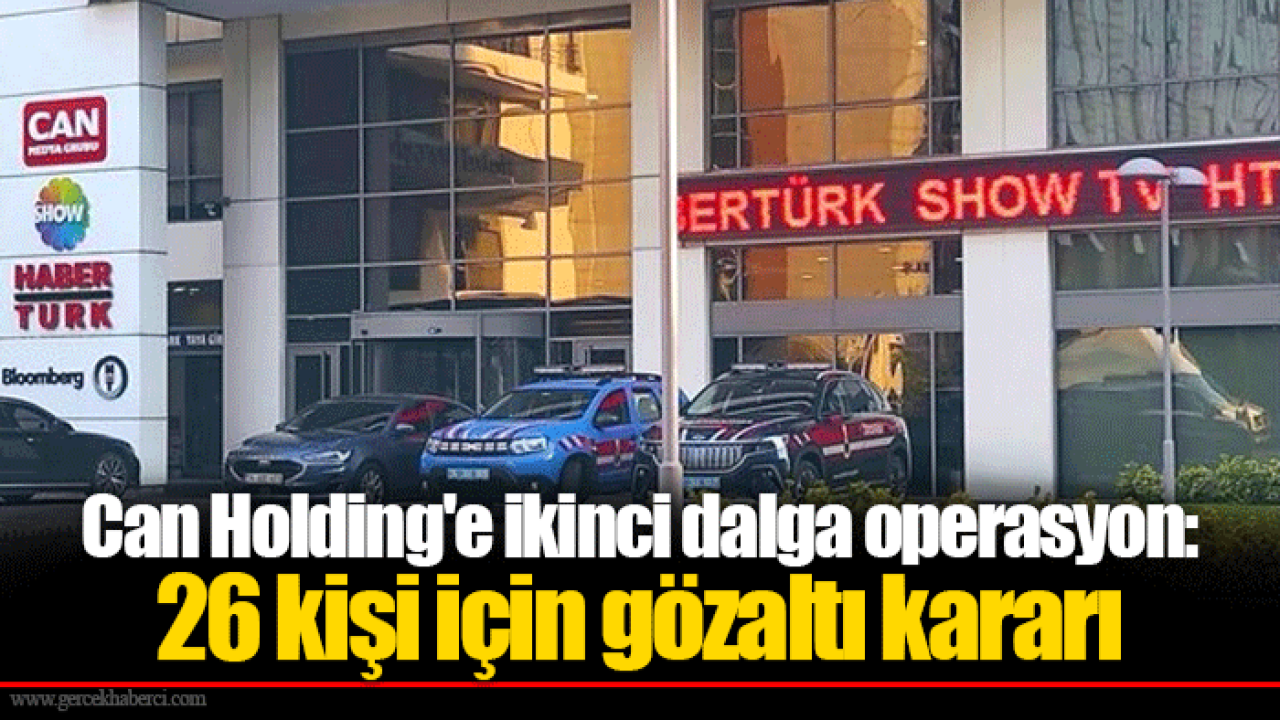 Can Holding'e ikinci dalga operasyon: 26 kişi için gözaltı kararı
