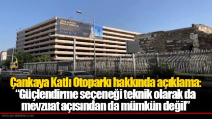 Çankaya Katlı Otoparkı hakkında açıklama:  “Güçlendirme seçeneği teknik olarak da mevzuat açısından da mümkün değil”