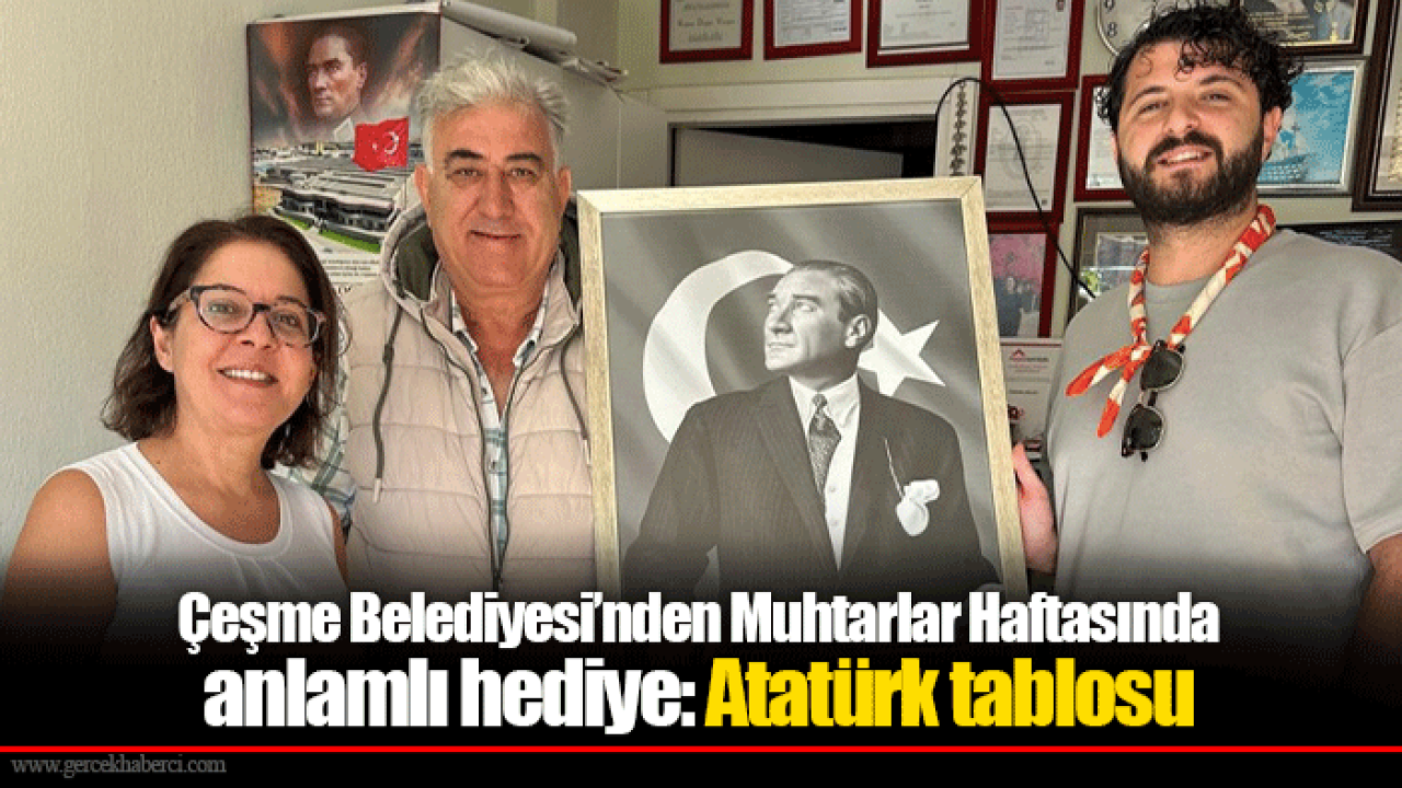 Çeşme Belediyesi’nden Muhtarlar Haftasında anlamlı hediye: Atatürk tablosu