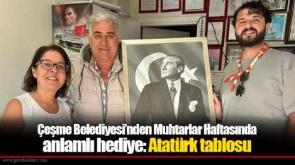 Çeşme Belediyesi’nden Muhtarlar Haftasında anlamlı hediye: Atatürk tablosu