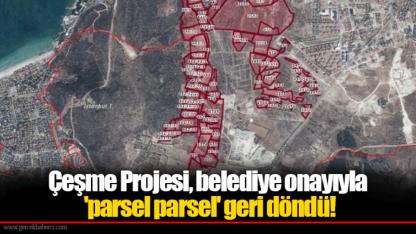 Çeşme Projesi, belediye onayıyla 'parsel parsel' geri döndü!