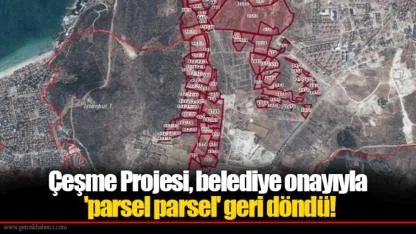 Çeşme Projesi, belediye onayıyla 'parsel parsel' geri döndü!