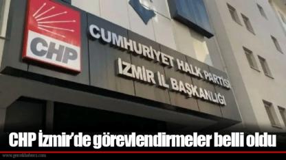 CHP İzmir’de görevlendirmeler belli oldu